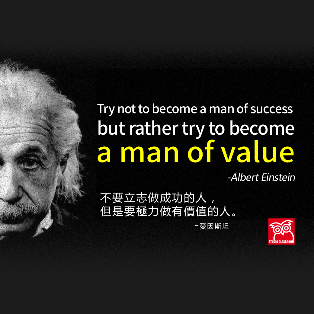 Try not to become a man of success, but rather try to become a man of value.
-Albert Einstein