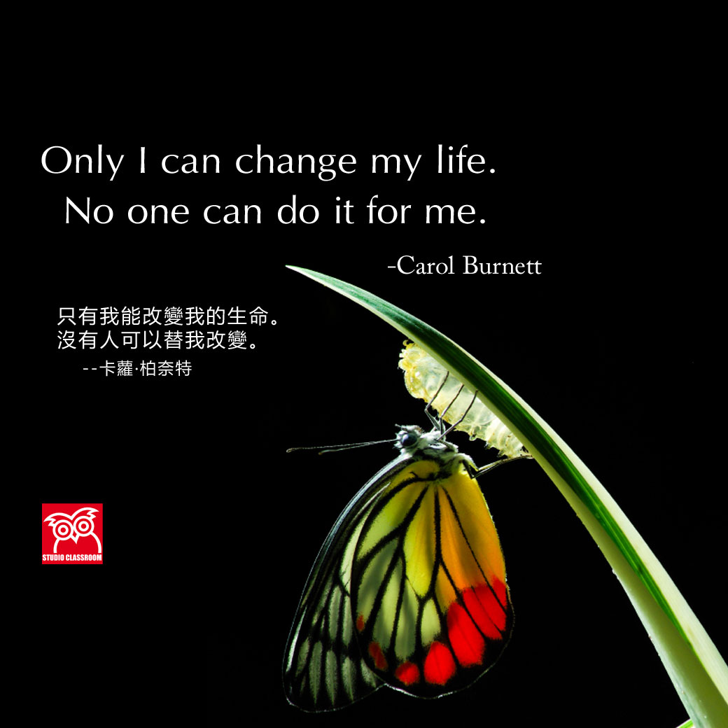Only I can change my life. No one can do it for me.
-Carol Burnett