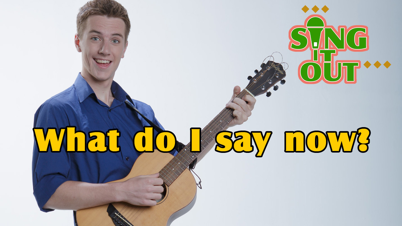 【Sing It Out】What Do I Say Now