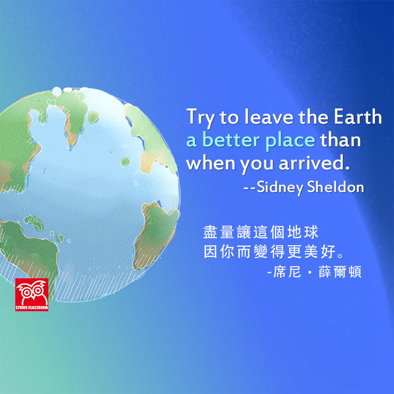 Try to leave the Earth a better place than when you arrived. --Sidney Sheldon