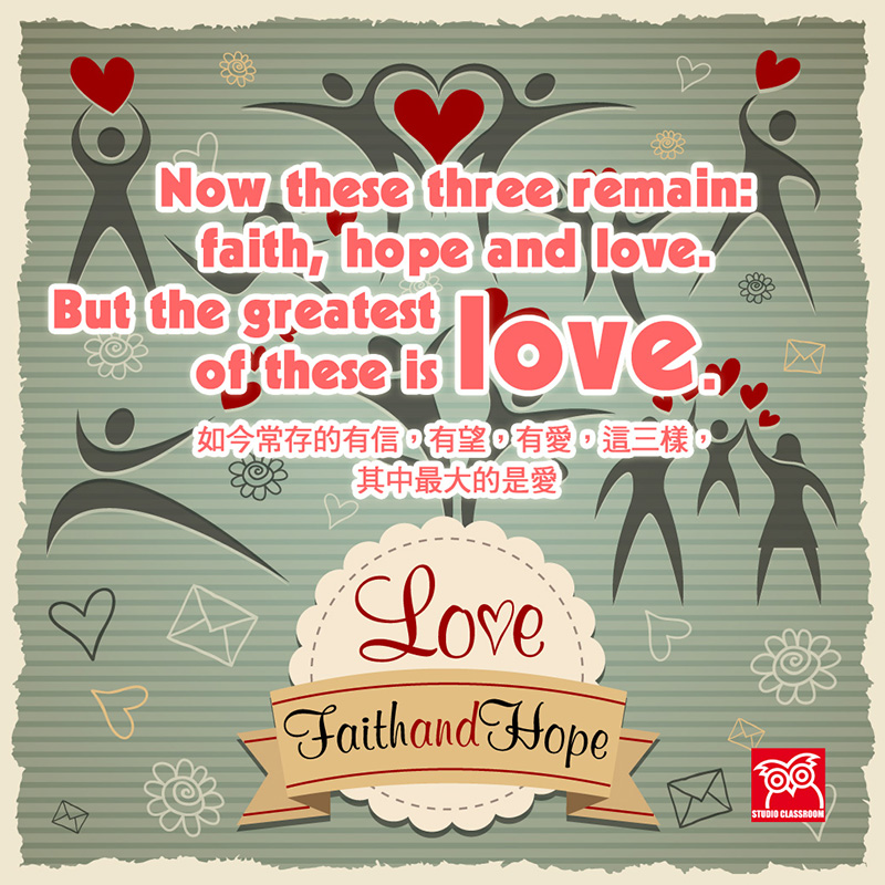 Now these three remain:faith,hope and love.But the greatest of these is love.