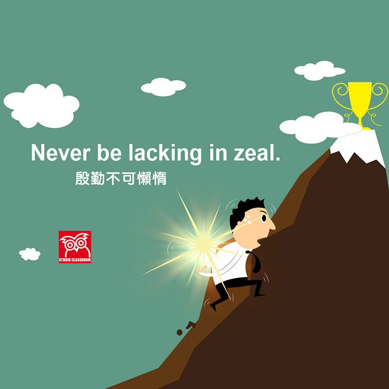 Never be lacking in zeal.
