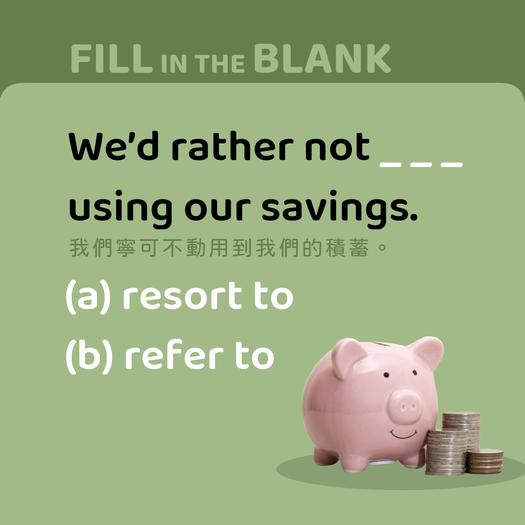 We'd rather not ___ using our savings.