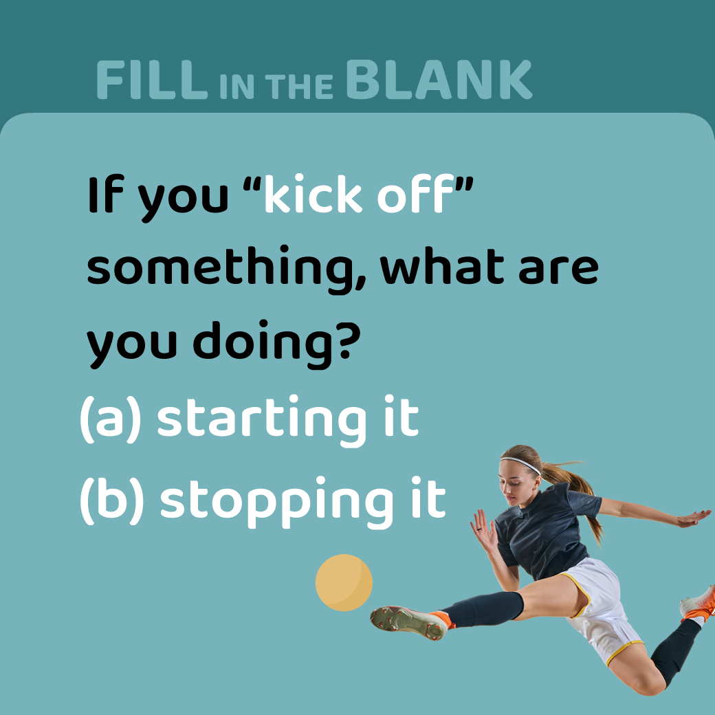 If you “kick off” something, what are you doing?