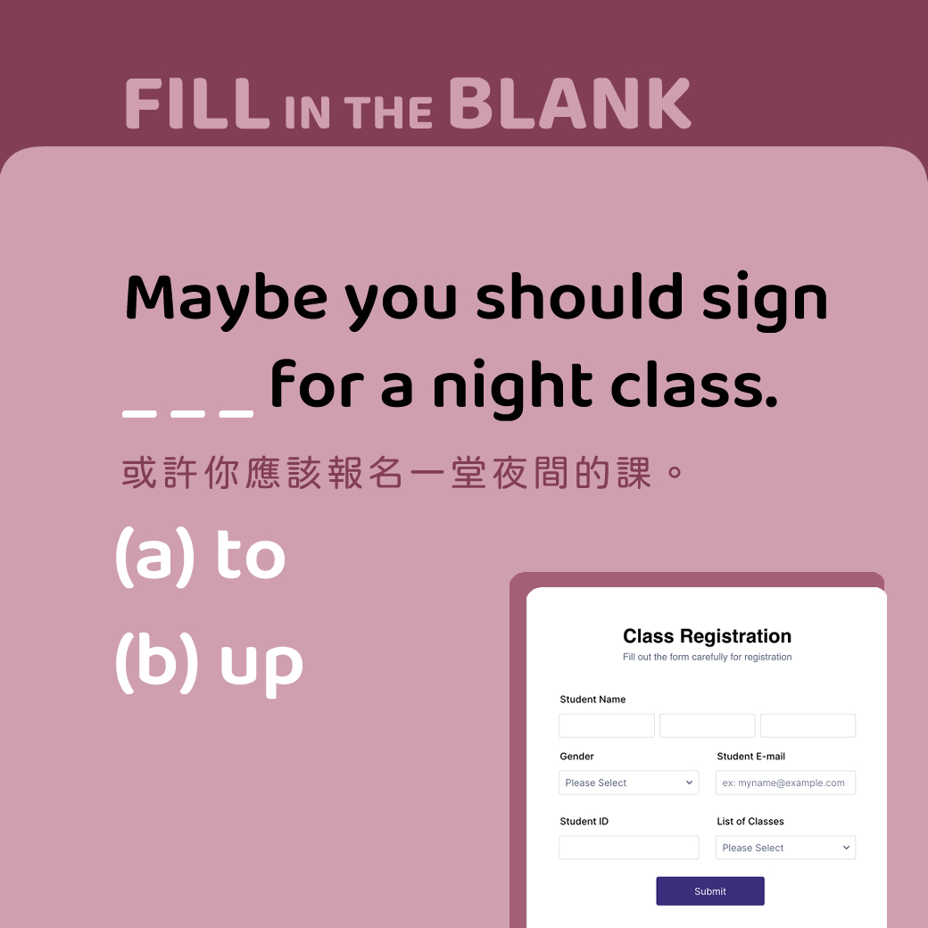 Maybe you should sign ___ for a night class.