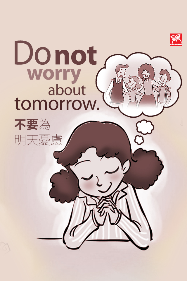 Don't worry about tomorrow.