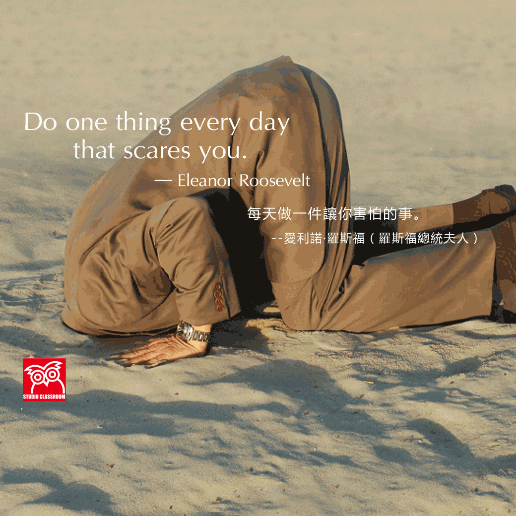 Do one thing every day that scares you.
Eleanor Roosevelt