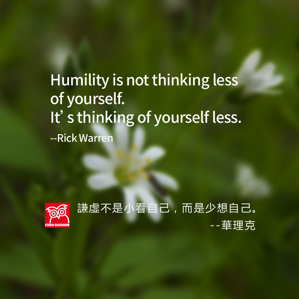 Humility is not thinking less of yourself.  It’s thinking of yourself less.
--Rick Warren