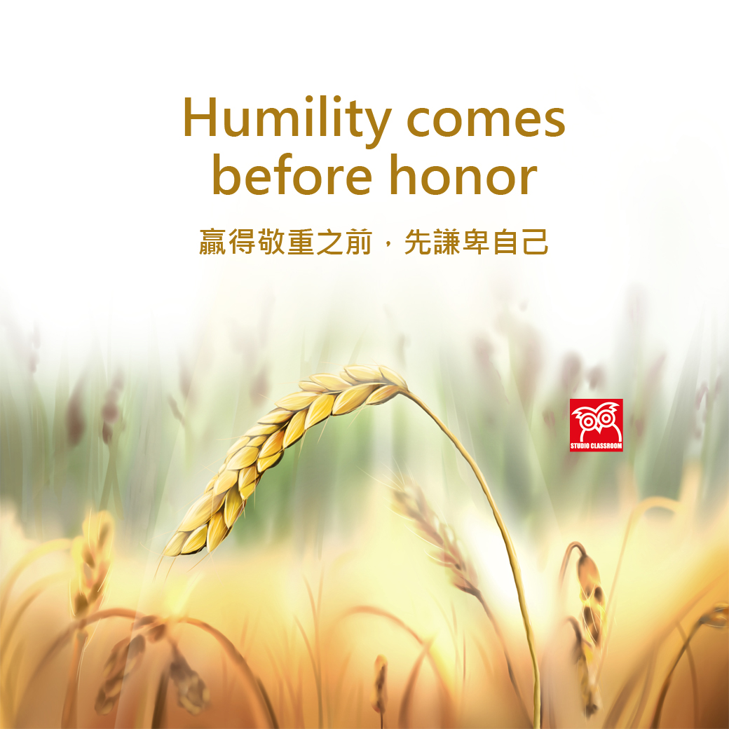 Humility comes before honor.