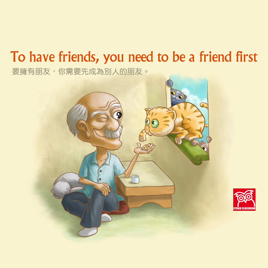 To have friends, you need to be a friend first.