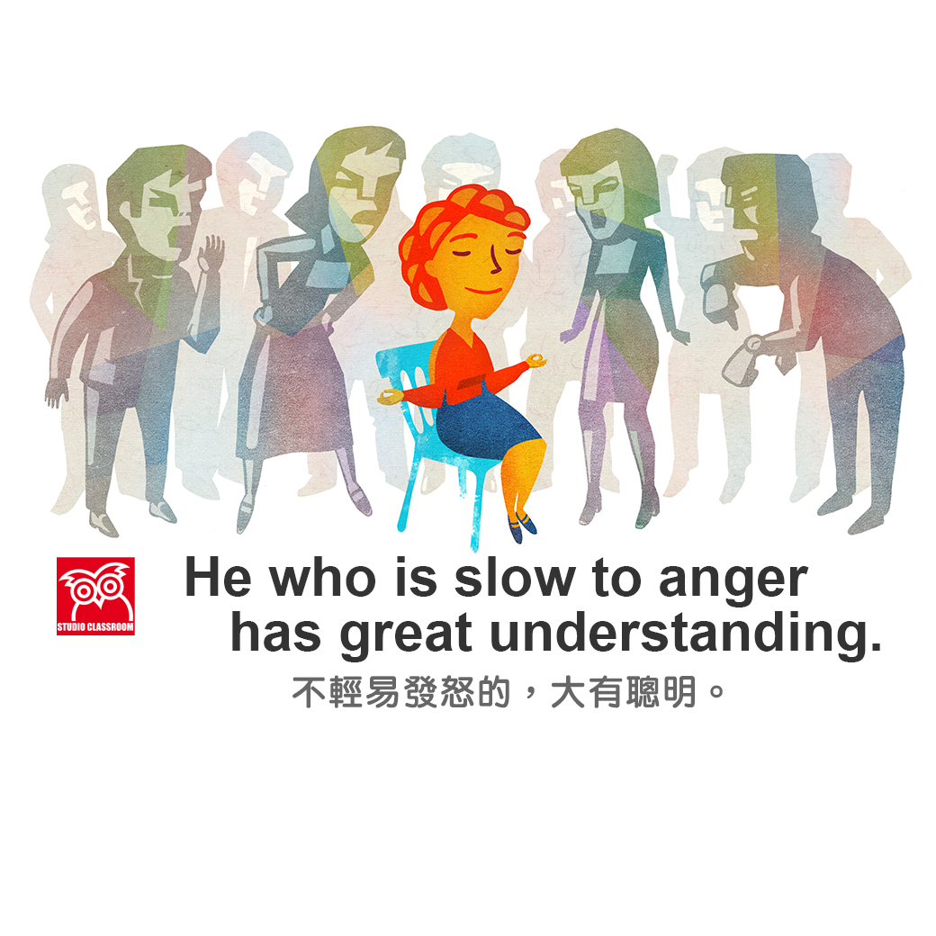 He who is slow to anger has great understanding.
