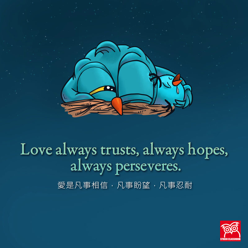 Love always trusts, always hopes, always perseveres.	
