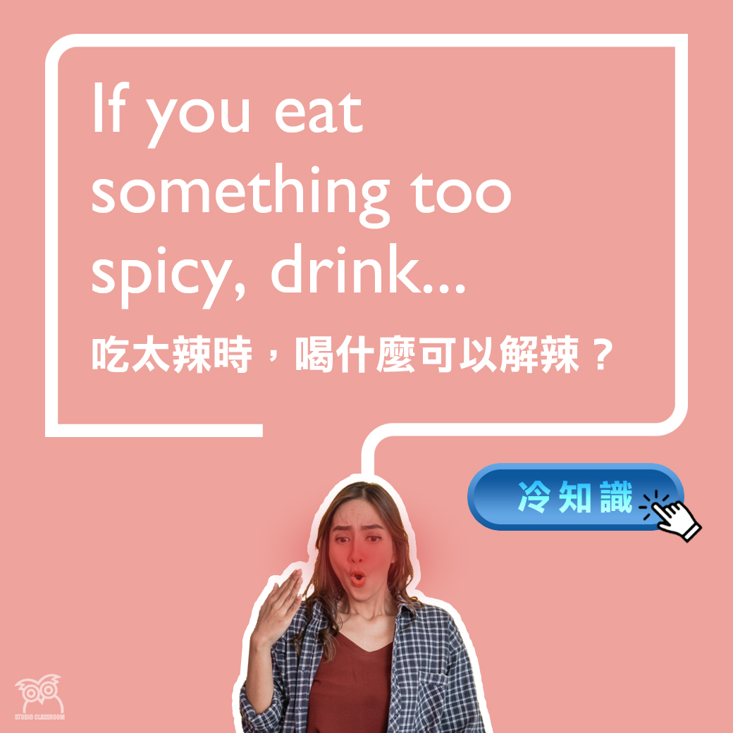If you eat something too spicy, drink...