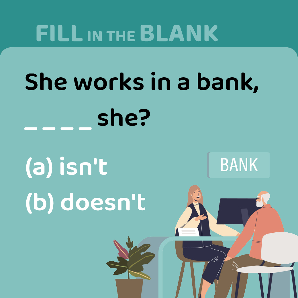 She works in a bank, _____ she?