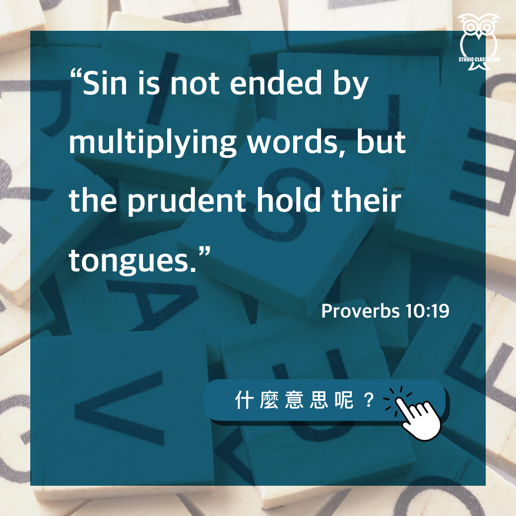 “Sin is not ended by multiplying words, but the prudent hold their tongues.”-Proverbs 10:19