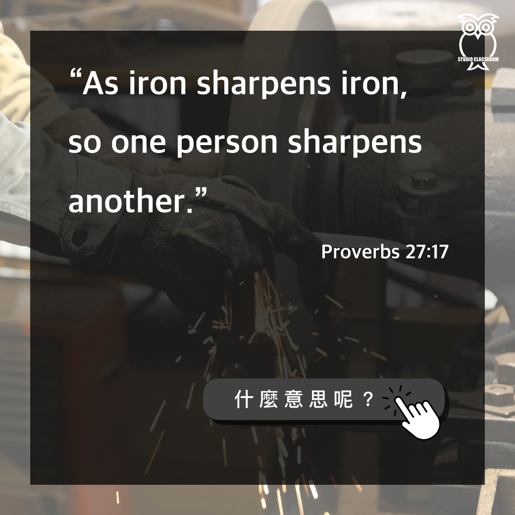 “As iron sharpens iron, so one person sharpens another.”-Proverbs 27:17