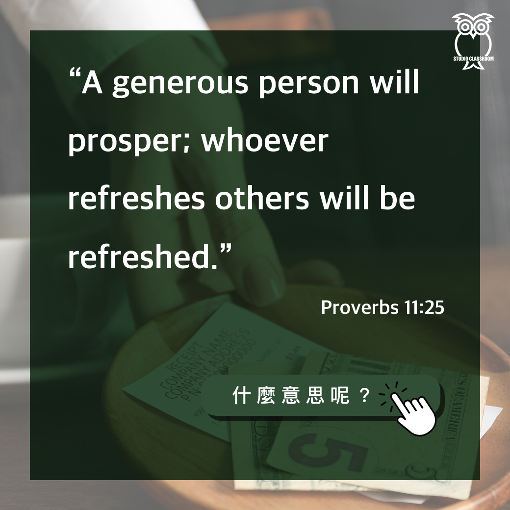 “A generous person will prosper; whoever refreshes others will be refreshed.”-Proverbs 11:25