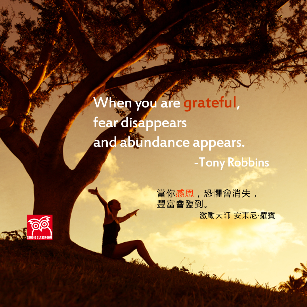 When you are grateful, fear disappears and abundance appears.
-Tony Robbins